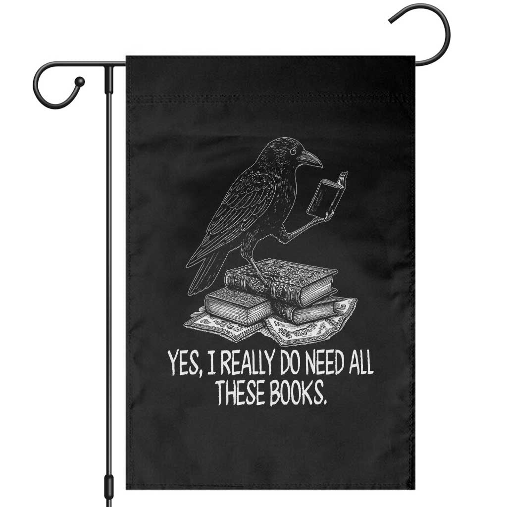 Yes I Realy Do Need All These Books Garden Flag Raven Book Lover TS14 Black Print Your Wear