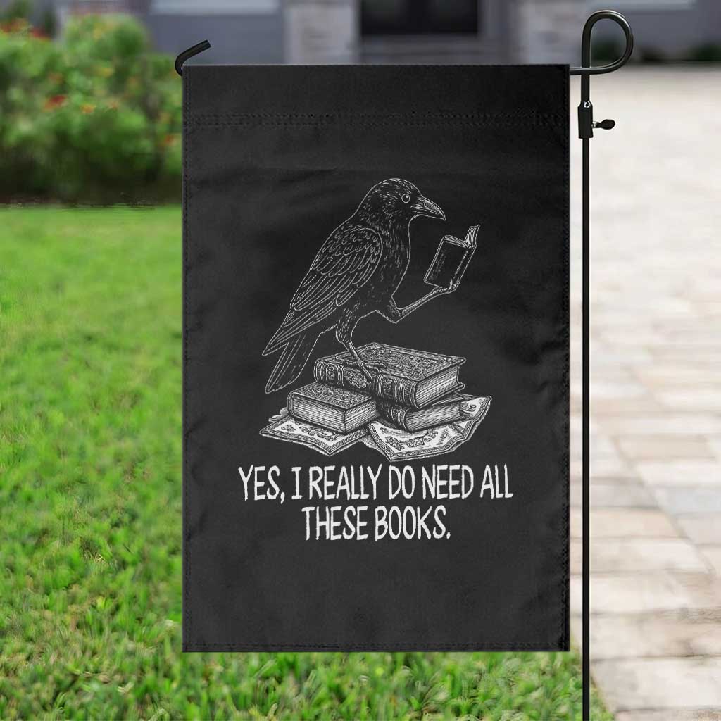 Yes I Realy Do Need All These Books Garden Flag Raven Book Lover TS14 Print Your Wear