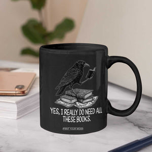 Yes I Realy Do Need All These Books Coffee Mug Raven Book Lover TS14 Print Your Wear