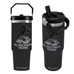 Yes I Realy Do Need All These Books Flip Straw Tumbler Raven Book Lover TS14 One Size: 30 oz Black Print Your Wear