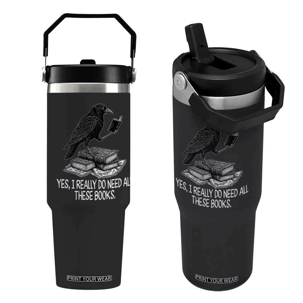 Yes I Realy Do Need All These Books Flip Straw Tumbler Raven Book Lover TS14 One Size: 30 oz Black Print Your Wear