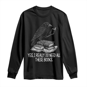 Yes I Realy Do Need All These Books Long Sleeve Shirt Raven Book Lover TS14 Black Print Your Wear