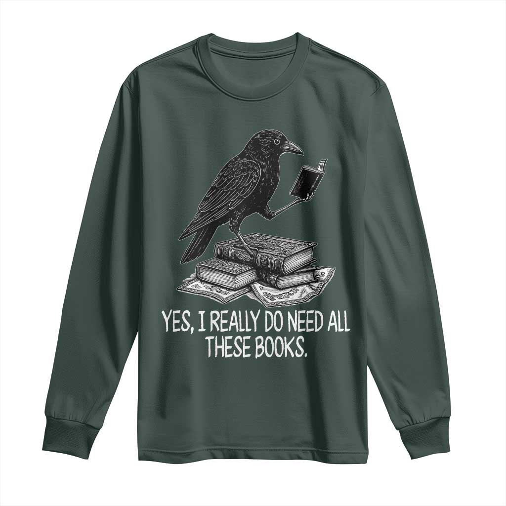 Yes I Realy Do Need All These Books Long Sleeve Shirt Raven Book Lover TS14 Dark Forest Green Print Your Wear