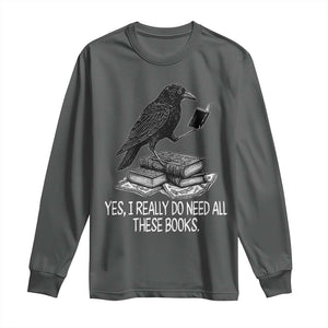 Yes I Realy Do Need All These Books Long Sleeve Shirt Raven Book Lover TS14 Dark Heather Print Your Wear