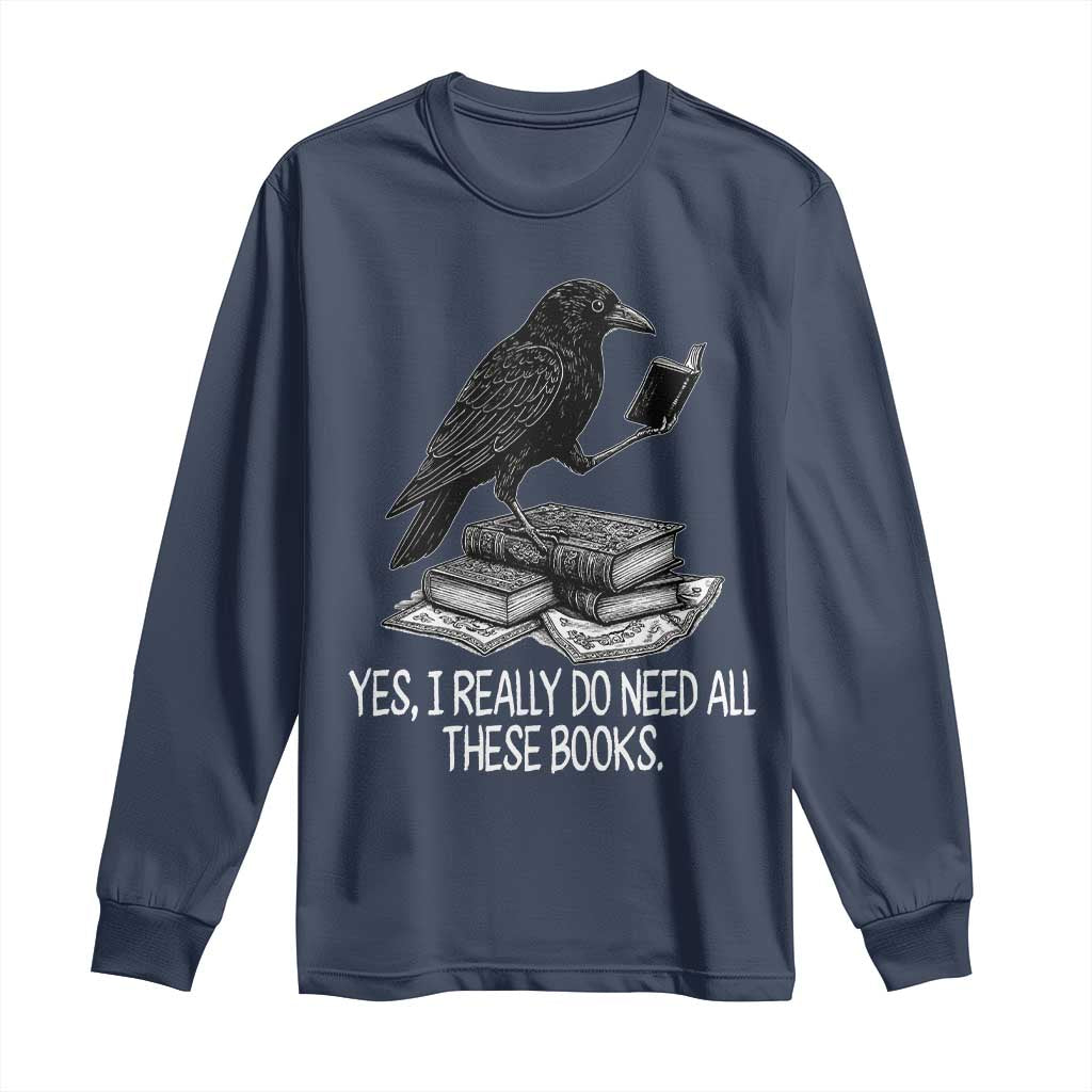 Yes I Realy Do Need All These Books Long Sleeve Shirt Raven Book Lover TS14 Navy Print Your Wear