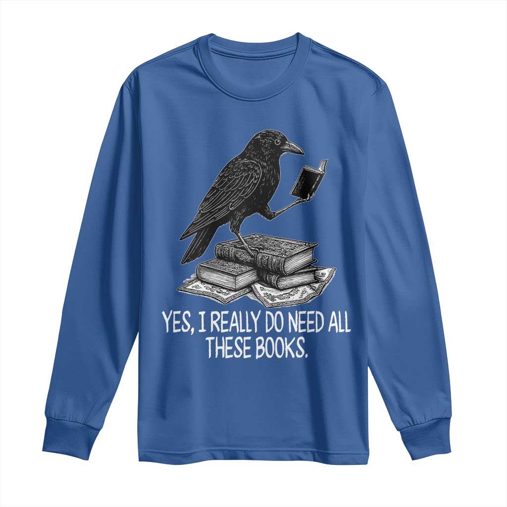 Yes I Realy Do Need All These Books Long Sleeve Shirt Raven Book Lover TS14 Royal Blue Print Your Wear