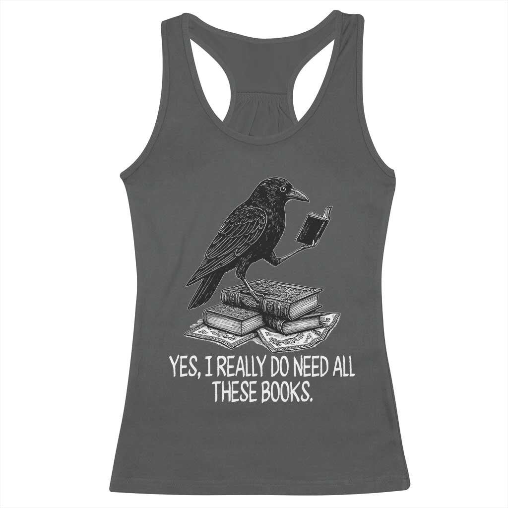 Yes I Realy Do Need All These Books Racerback Tank Top Raven Book Lover TS14 Dark Heather Print Your Wear