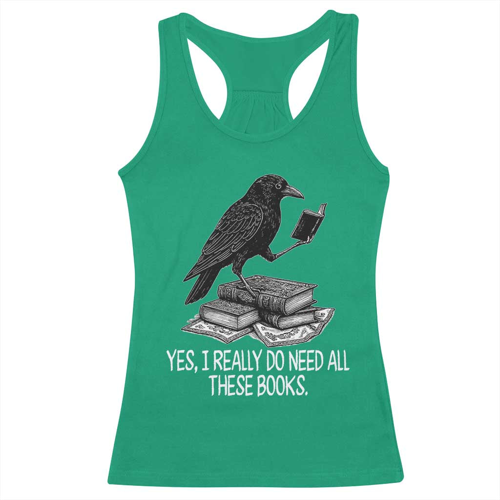 Yes I Realy Do Need All These Books Racerback Tank Top Raven Book Lover TS14 Irish Green Print Your Wear