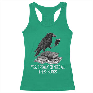 Yes I Realy Do Need All These Books Racerback Tank Top Raven Book Lover TS14 Irish Green Print Your Wear