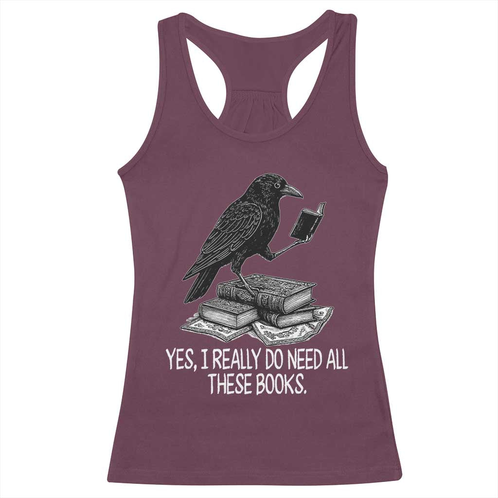 Yes I Realy Do Need All These Books Racerback Tank Top Raven Book Lover TS14 Maroon Print Your Wear
