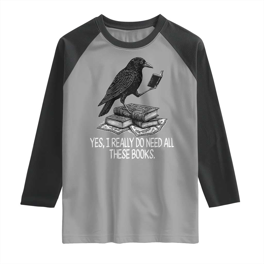 Yes I Realy Do Need All These Books Raglan Shirt Raven Book Lover TS14 Sport Gray Black Print Your Wear
