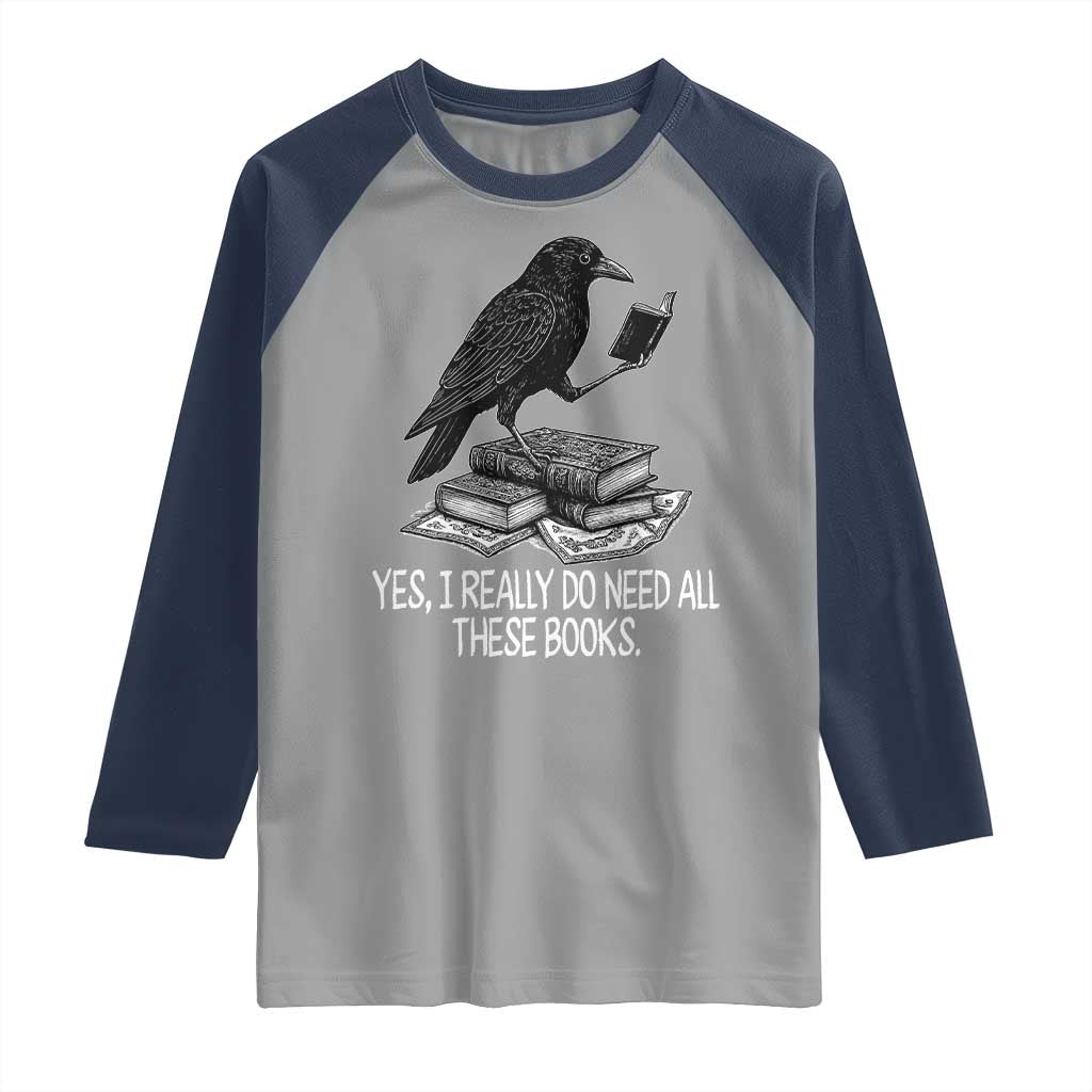 Yes I Realy Do Need All These Books Raglan Shirt Raven Book Lover TS14 Sport Gray Navy Print Your Wear