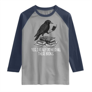 Yes I Realy Do Need All These Books Raglan Shirt Raven Book Lover TS14 Sport Gray Navy Print Your Wear