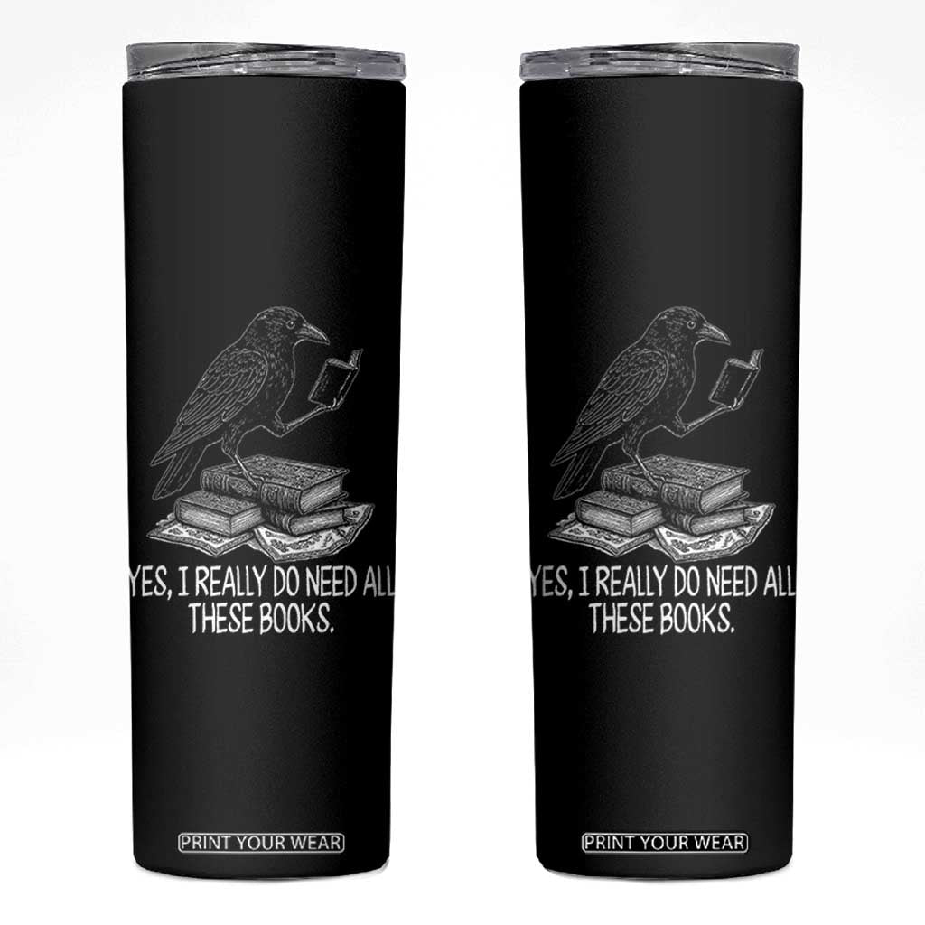 Yes I Realy Do Need All These Books Skinny Tumbler Raven Book Lover TS14 Black Print Your Wear