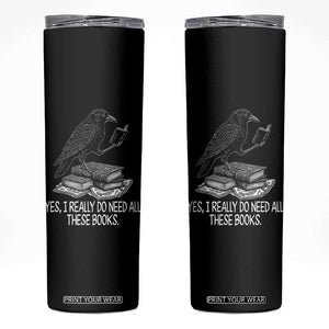 Yes I Realy Do Need All These Books Skinny Tumbler Raven Book Lover TS14 Black Print Your Wear