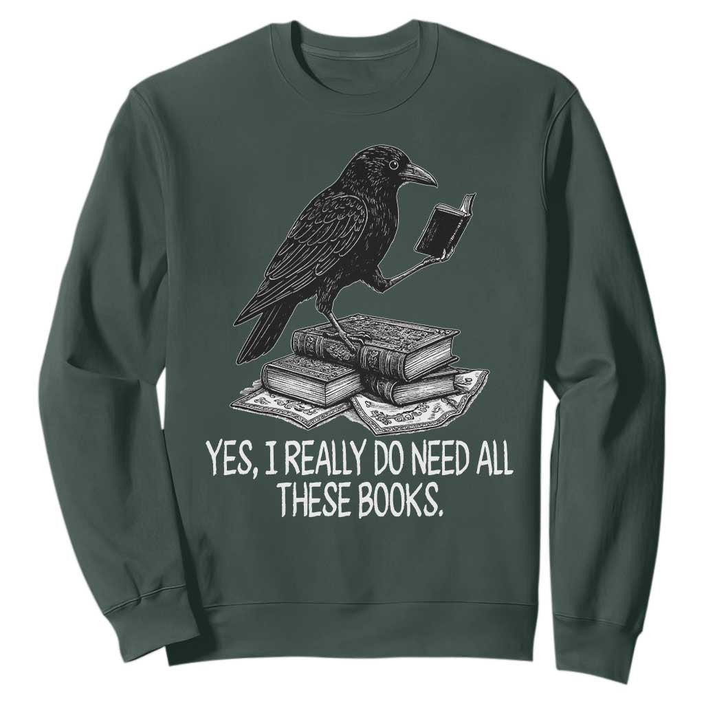 Yes I Realy Do Need All These Books Sweatshirt Raven Book Lover TS14 Dark Forest Green Print Your Wear