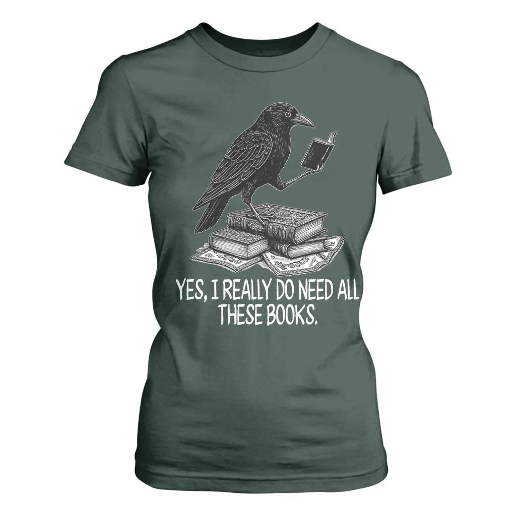 Yes I Realy Do Need All These Books T Shirt For Women Raven Book Lover TS14 Dark Forest Green Print Your Wear