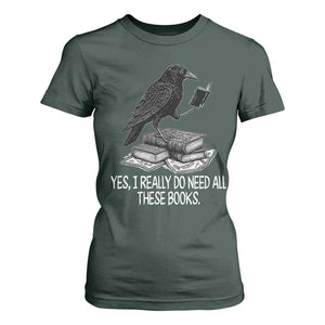 Yes I Realy Do Need All These Books T Shirt For Women Raven Book Lover TS14 Dark Forest Green Print Your Wear