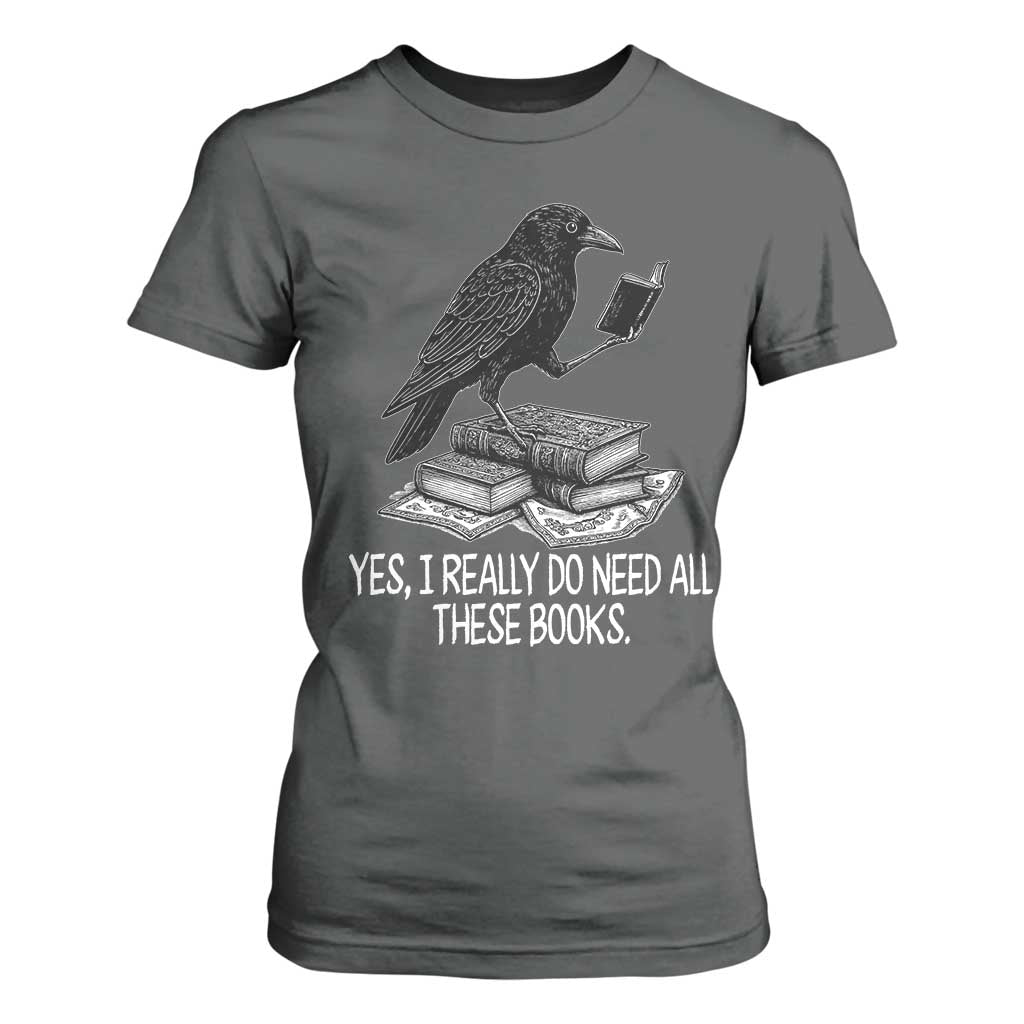 Yes I Realy Do Need All These Books T Shirt For Women Raven Book Lover TS14 Dark Heather Print Your Wear