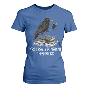 Yes I Realy Do Need All These Books T Shirt For Women Raven Book Lover TS14 Royal Blue Print Your Wear