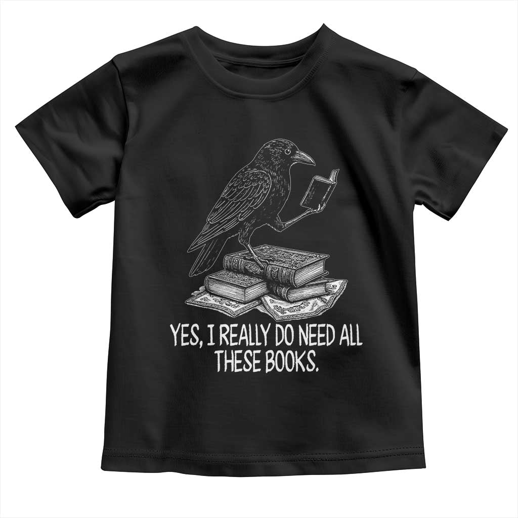 Yes I Realy Do Need All These Books Toddler T Shirt Raven Book Lover TS14 Black Print Your Wear
