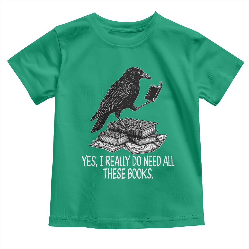 Yes I Realy Do Need All These Books Toddler T Shirt Raven Book Lover TS14 Irish Green Print Your Wear