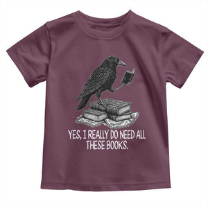 Yes I Realy Do Need All These Books Toddler T Shirt Raven Book Lover TS14 Maroon Print Your Wear