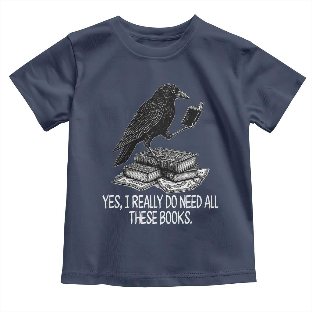 Yes I Realy Do Need All These Books Toddler T Shirt Raven Book Lover TS14 Navy Print Your Wear