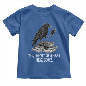 Yes I Realy Do Need All These Books Toddler T Shirt Raven Book Lover TS14 Royal Blue Print Your Wear