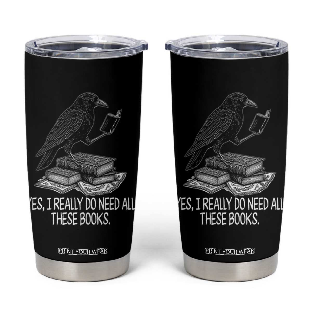 Yes I Realy Do Need All These Books Tumbler Cup Raven Book Lover TS14 Black Print Your Wear
