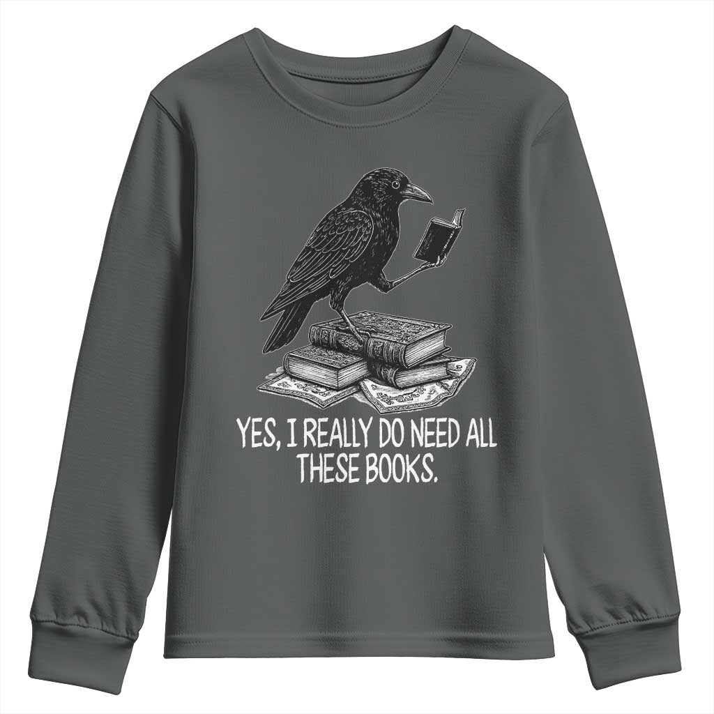 Yes I Realy Do Need All These Books Youth Sweatshirt Raven Book Lover TS14 Dark Heather Print Your Wear