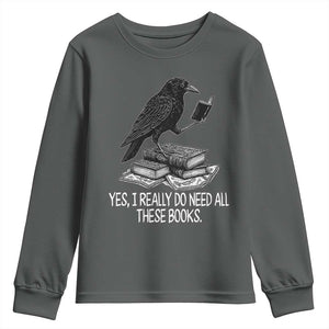 Yes I Realy Do Need All These Books Youth Sweatshirt Raven Book Lover TS14 Dark Heather Print Your Wear