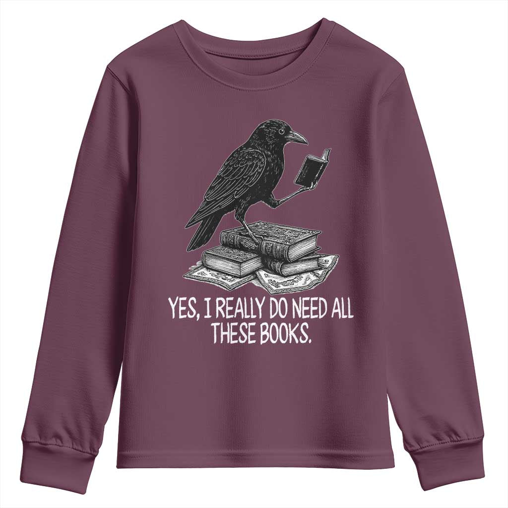 Yes I Realy Do Need All These Books Youth Sweatshirt Raven Book Lover TS14 Maroon Print Your Wear