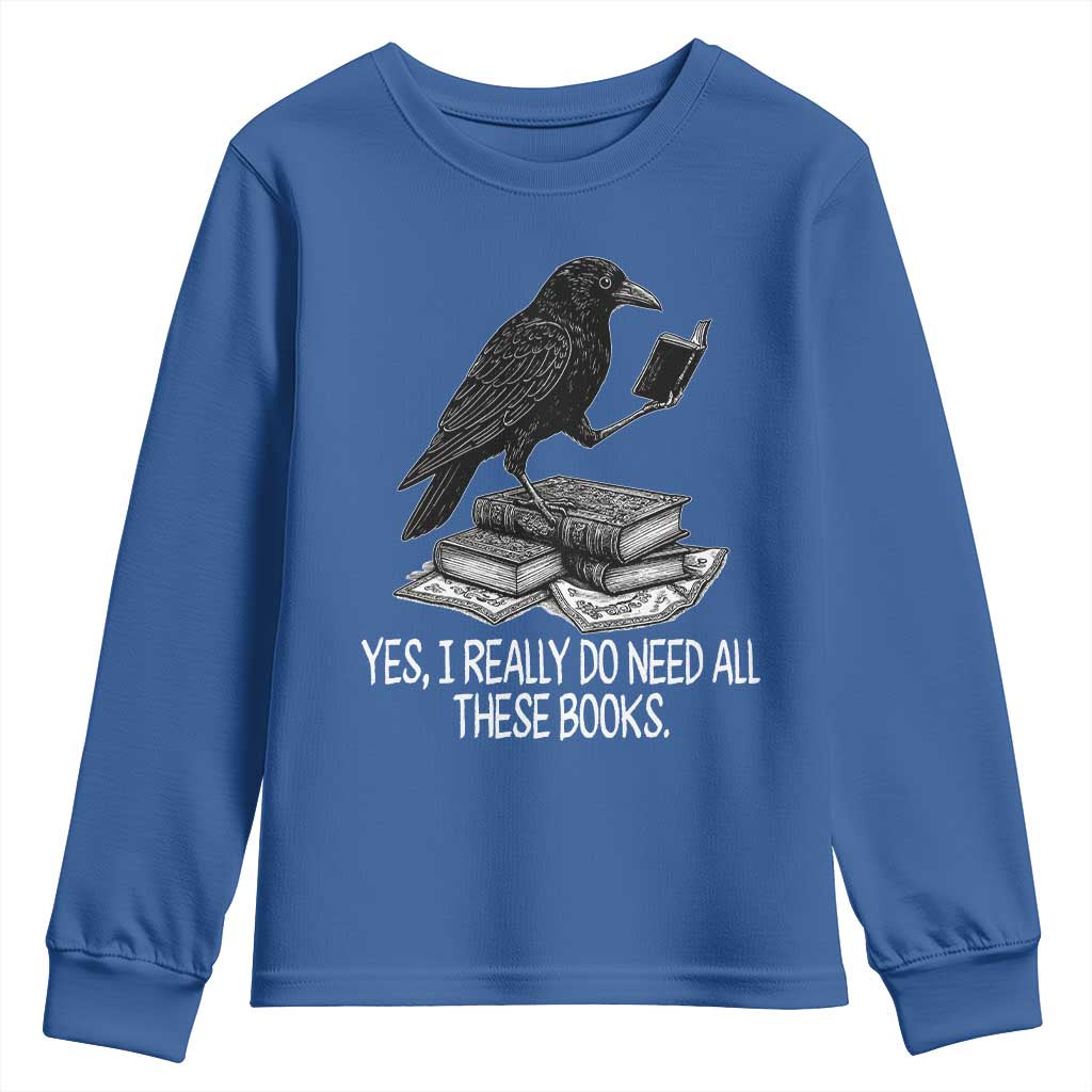 Yes I Realy Do Need All These Books Youth Sweatshirt Raven Book Lover TS14 Royal Blue Print Your Wear