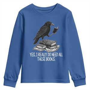 Yes I Realy Do Need All These Books Youth Sweatshirt Raven Book Lover TS14 Royal Blue Print Your Wear