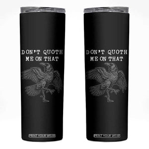 Funny Literary Skinny Tumbler Do Not Quoth Me On That TS14 Black Print Your Wear