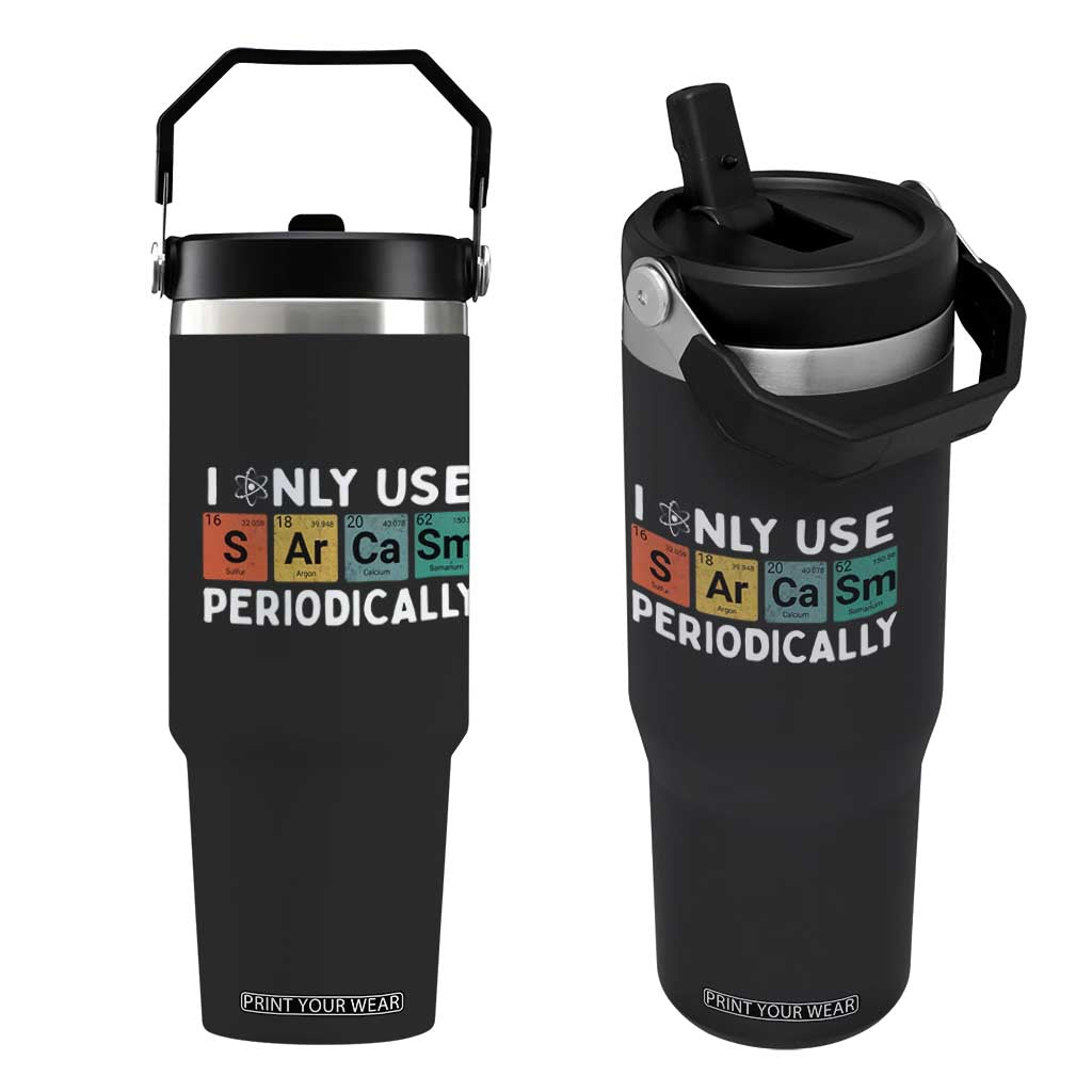 Funny Chemistry Sarcastic Flip Straw Tumbler I Only Use Sarcasm Periodically TS14 One Size: 30 oz Black Print Your Wear