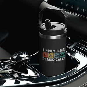 Funny Chemistry Sarcastic Flip Straw Tumbler I Only Use Sarcasm Periodically TS14 Print Your Wear