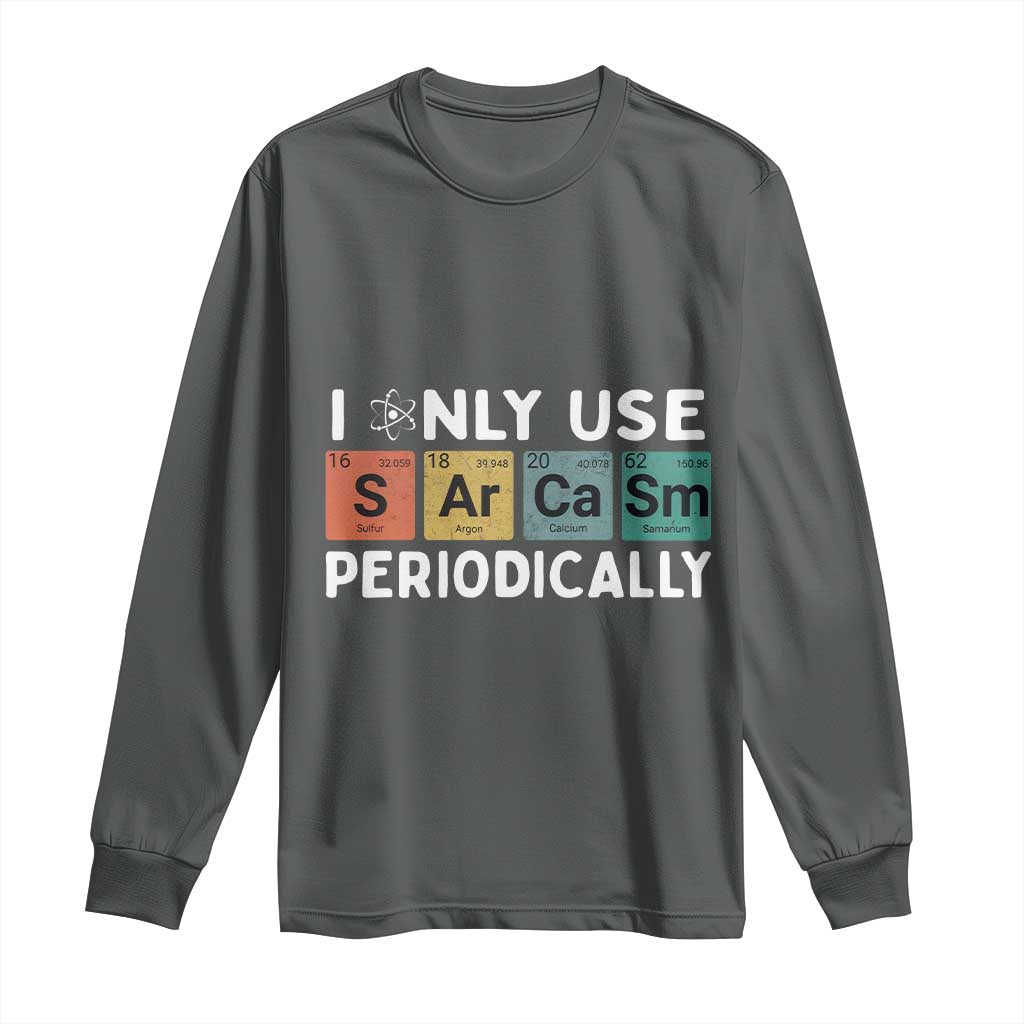 Funny Chemistry Sarcastic Long Sleeve Shirt I Only Use Sarcasm Periodically TS14 Dark Heather Print Your Wear