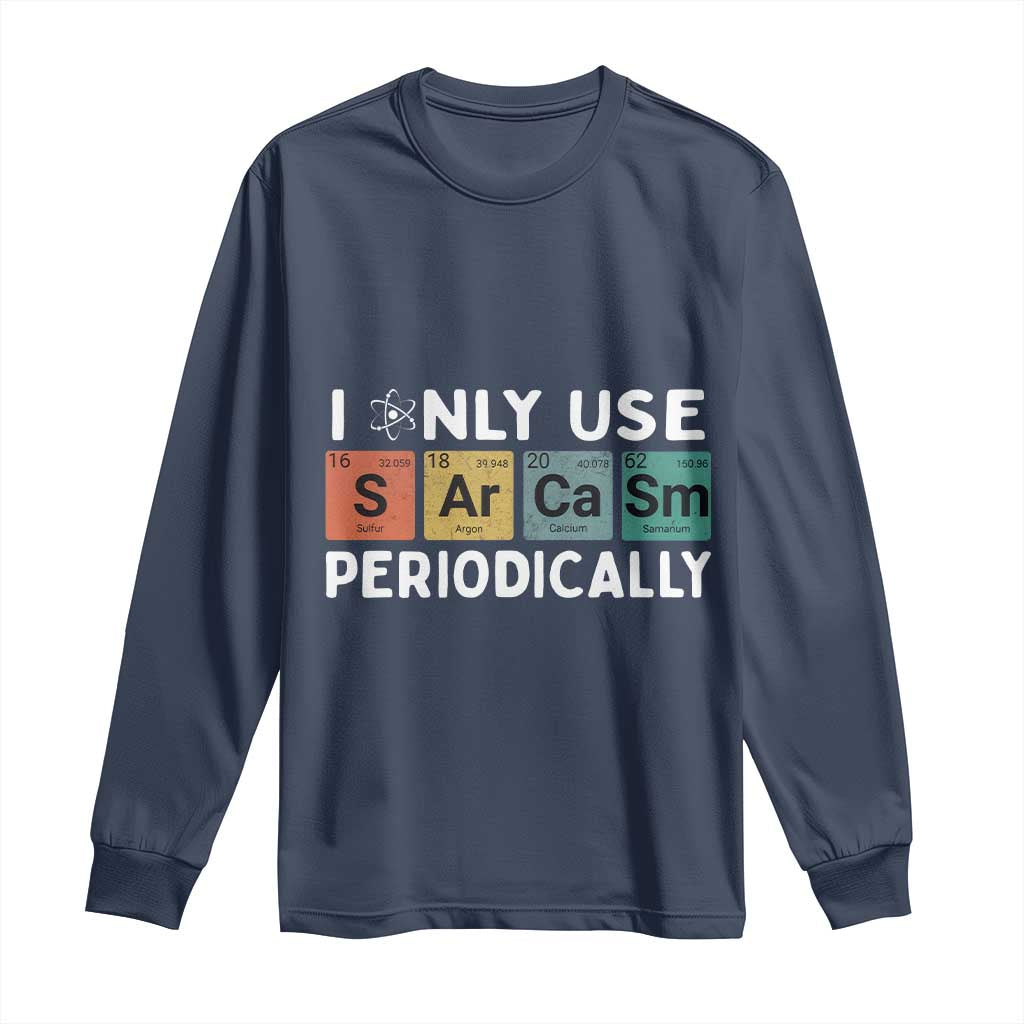 Funny Chemistry Sarcastic Long Sleeve Shirt I Only Use Sarcasm Periodically TS14 Navy Print Your Wear