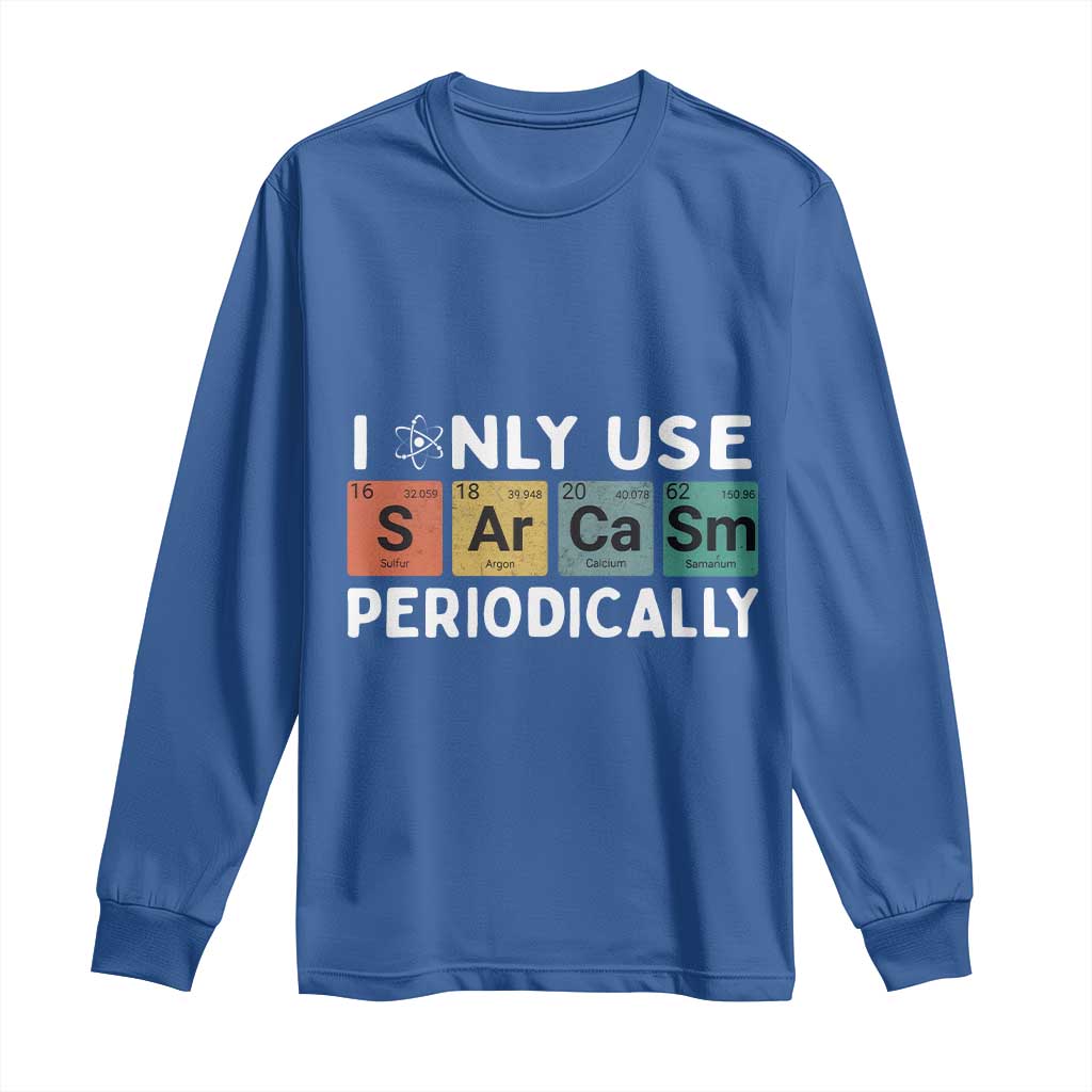 Funny Chemistry Sarcastic Long Sleeve Shirt I Only Use Sarcasm Periodically TS14 Royal Blue Print Your Wear