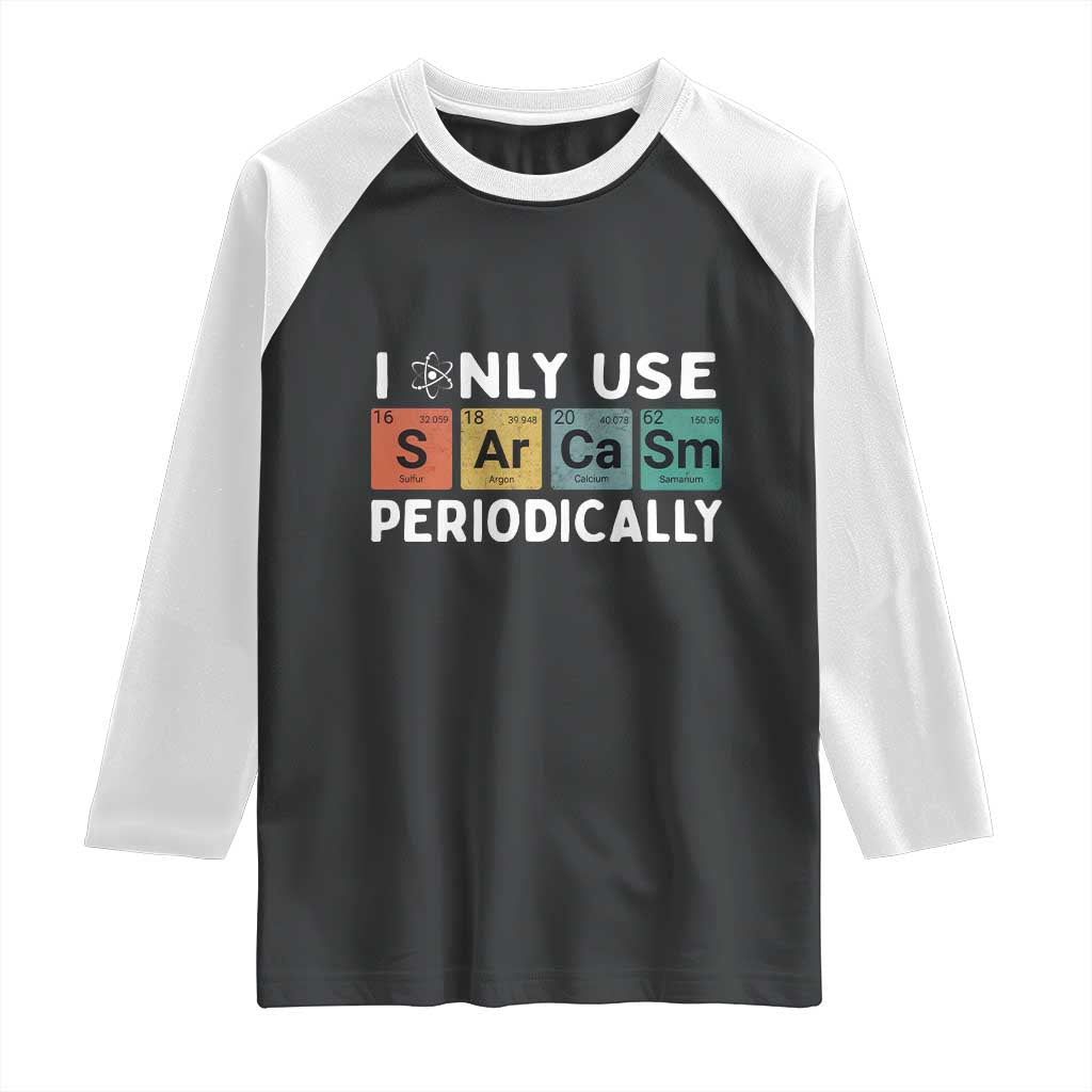 Funny Chemistry Sarcastic Raglan Shirt I Only Use Sarcasm Periodically TS14 Black White Print Your Wear