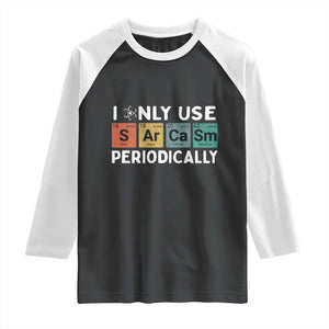 Funny Chemistry Sarcastic Raglan Shirt I Only Use Sarcasm Periodically TS14 Black White Print Your Wear