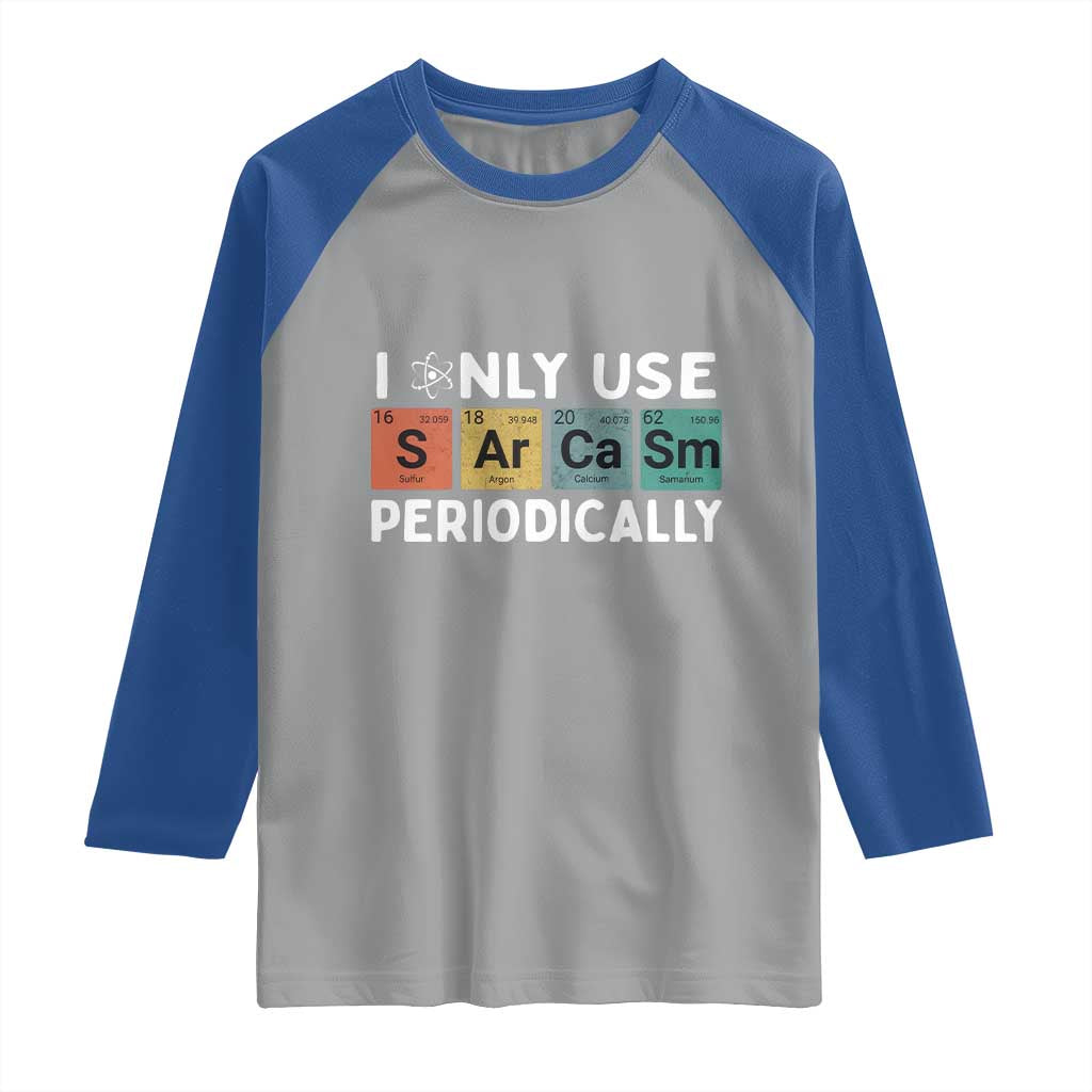 Funny Chemistry Sarcastic Raglan Shirt I Only Use Sarcasm Periodically TS14 Sport Gray Royal Print Your Wear