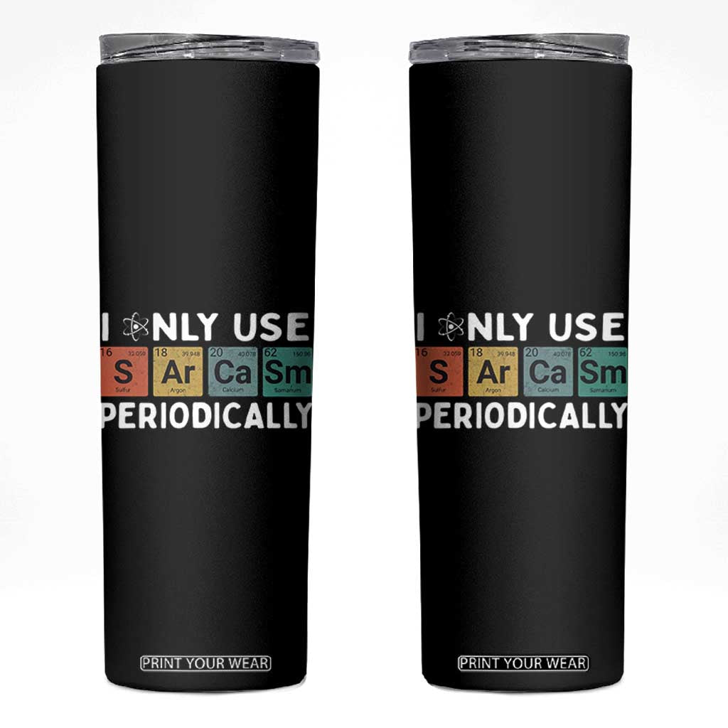 Funny Chemistry Sarcastic Skinny Tumbler I Only Use Sarcasm Periodically TS14 Black Print Your Wear
