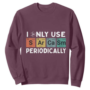 Funny Chemistry Sarcastic Sweatshirt I Only Use Sarcasm Periodically TS14 Maroon Print Your Wear