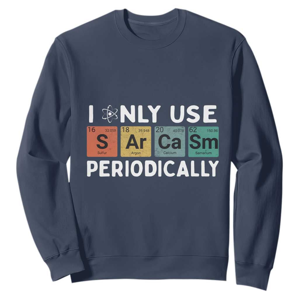 Funny Chemistry Sarcastic Sweatshirt I Only Use Sarcasm Periodically TS14 Navy Print Your Wear