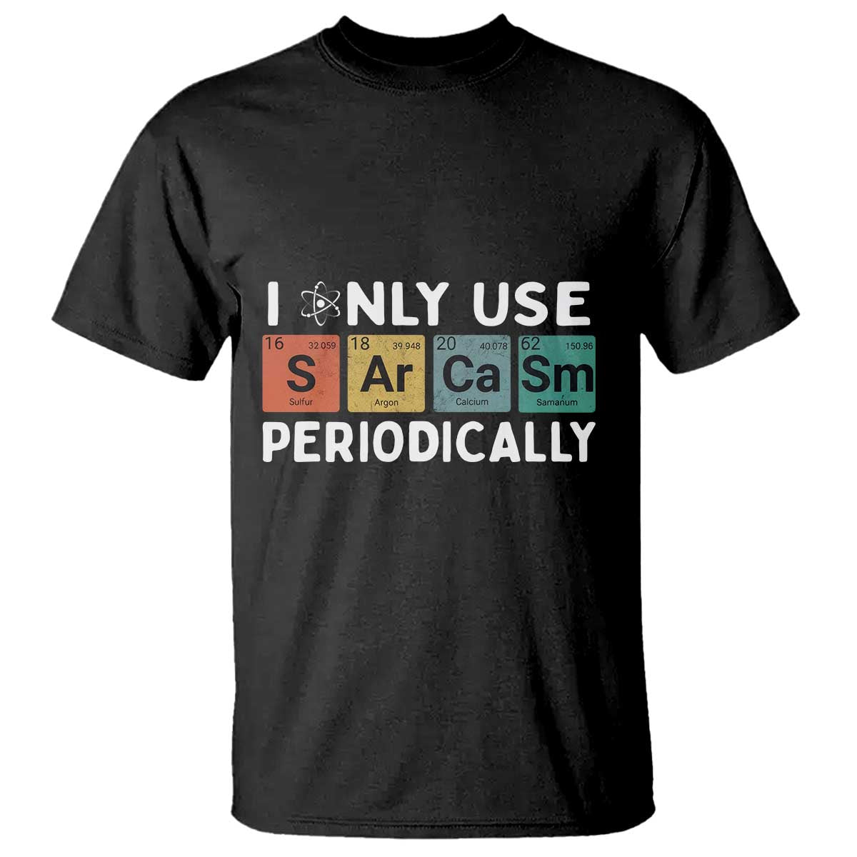 Funny Chemistry Sarcastic T Shirt I Only Use Sarcasm Periodically TS14 Black Print Your Wear