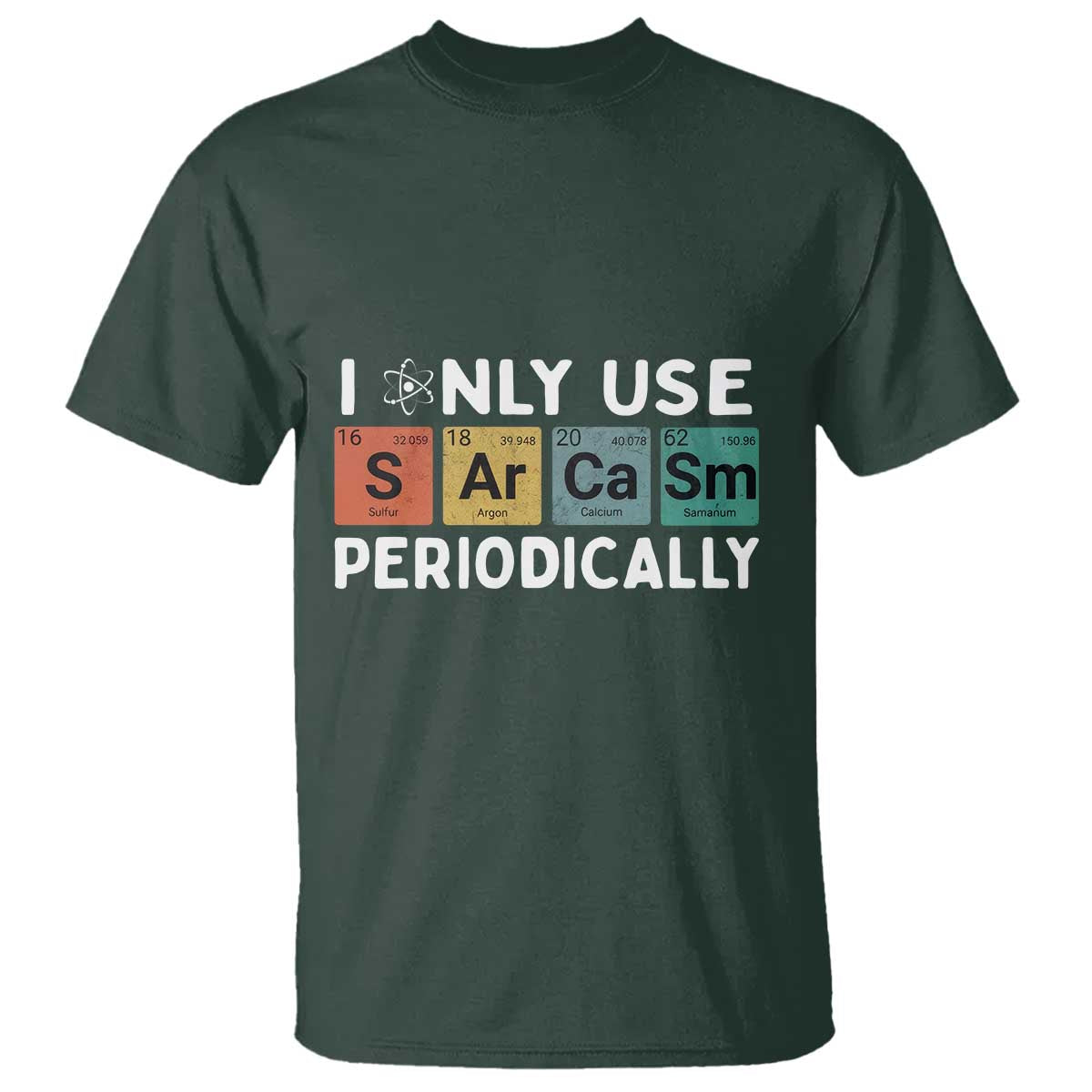 Funny Chemistry Sarcastic T Shirt I Only Use Sarcasm Periodically TS14 Dark Forest Green Print Your Wear