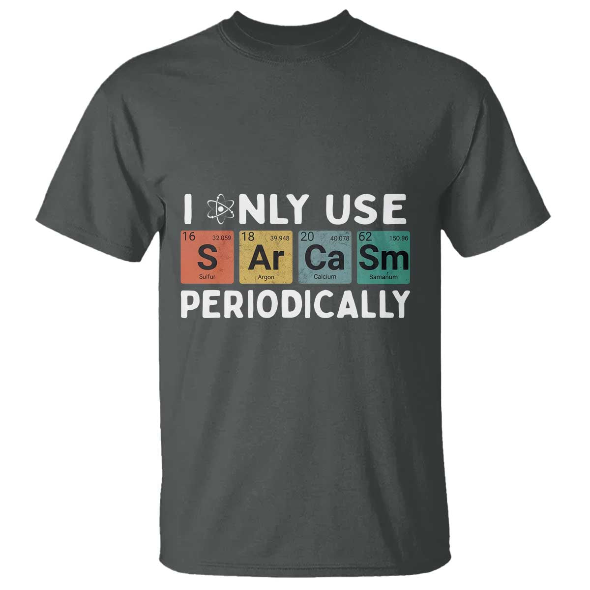 Funny Chemistry Sarcastic T Shirt I Only Use Sarcasm Periodically TS14 Dark Heather Print Your Wear